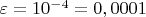 $\varepsilon = 10^{-4} = 0,0001$