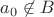 $a_0 \not\in B$
