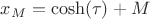 $x_M= \cosh( \tau)+M$