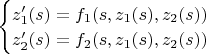 $\begin{cases}z_1'(s)=f_1(s,z_1(s),z_2(s)) \\ z_2'(s)=f_2(s,z_1(s),z_2(s))\end{cases}$