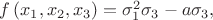 $f\left(x_1,x_2,x_3\right) = \sigma_1^2\sigma_3 - a\sigma_3,$