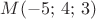 $M(-5; \, 4;\, 3)$