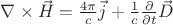 $\nabla\times\vec{H} = \frac{4\pi}{c}\vec{j} + \frac{1}{c}\frac{\partial}{\partial t} \vec{D}$