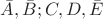 $\bar{A}, \bar{B}; C, D, \bar{E}$