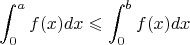$$
\int_0^a f(x) dx \leqslant \int_0^b f(x) dx
$$