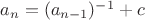 $a_n=(a_{n-1})^{-1} + c$ $a_n=(a_{n-1})^{-1} + c$