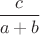 $ \dfrac{c}{a+b}$