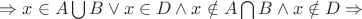 $\Rightarrow x\in A\bigcup B\vee x\in D\wedge x\notin A\bigcap B\wedge x\notin D\Rightarrow $