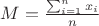 $M=\frac{\sum_{i=1}^{n}x_i}{n}$