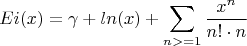 $$Ei(x)=\gamma+ln(x)+\sum\limits_{n>=1} \frac{x^n}{n!\cdot n}$$