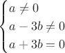 $$\begin{cases}
a\not= 0\\
a-3b\not= 0\\
a+3b=0\end{cases}$$
