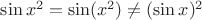 $\sin x^2 =\sin(x^2)\ne (\sin x)^2$