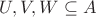 $U,V,W\subseteq A$