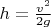 $h=\frac {v^2} {2g}$