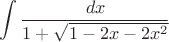 $$\int \frac{dx}{1+\sqrt{1-2x-2x^2}}$$