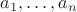 $a_{1}, \ldots, a_{n}$