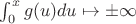 $\int_{0}^{x} g(u)du \mapsto \pm\infty $ $\int_{0}^{x} g(u)du \mapsto \pm\infty $