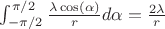 $\int_{-\pi/2}^{\pi/2} \frac{\lambda \cos(\alpha)}{r} d\alpha = \frac{2 \lambda}{r}$