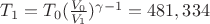 $T_1=T_0(\frac {V_0} {V_1})^{\gamma-1}=481,334$ $T_1=T_0(\frac {V_0} {V_1})^{\gamma-1}=481,334$
