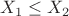 $X_1 \leq X_2$ $X_1 \leq X_2$