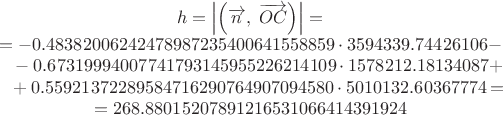 $$\begin{array}{c}h=\left|\Bigl(\overrightarrow{n},\;\overrightarrow{OC}\Bigr)\right|=\\=-0.48382006242478987235400641558859\cdot 3594339.74426106-\\ \phantom{=}-0.67319994007741793145955226214109\cdot 1578212.18134087+\\ \phantom{=}+0.55921372289584716290764907094580\cdot 5010132.60367774=\\=268.88015207891216531066414391924\end{array}$$