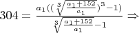 $304 = \frac {a_1({(\sqrt[3]{\frac{a_1+152} {a_1}})^3 - 1})}{\sqrt[3]{\frac{a_1+152} {a_1}}-1} \Rightarrow$