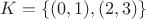 $K = \{(0, 1), (2,3)\}$