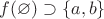 $f(\varnothing) \supset \left\lbrace{a, b}\right\rbrace$