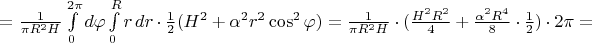 $=\frac1{\pi R^2H}\int\limits_0^{2\pi}d\varphi\int\limits_0^Rr\,dr\cdot\frac12(H^2+\alpha^2r^2\cos^2\varphi)=\frac1{\pi R^2H}\cdot(\frac{H^2R^2}4+\frac{\alpha^2R^4}8\cdot\frac12)\cdot2\pi=$