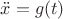 $\ddot x=g(t)$