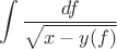 $$\int {\frac{{df}}{{\sqrt {x - y(f)} }}} $$