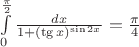 $\int\limits_0^{\frac\pi 2}\frac{dx}{1+(\tg x)^{\sin 2x}}=\frac \pi4$