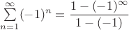 $\sum\limits_{n=1}^{\infty}(-1)^n=\dfrac{1-(-1)^{\infty}}{1-(-1)}$