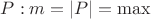 $P: m = |P| = \max$