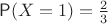 $\mathsf P(X=1)=\frac23$