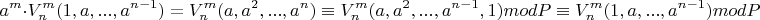 $$a^m\cdot{V^m_n(1,a,...,a^{n-1})=V^m_n(a,a^2,...,a^{n})\equiv{V^m_n(a,a^2,...,a^{n-1},1)modP\equiv{V^m_n(1,a,...,a^{n-1})modP$$