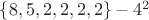 $\lbrace 8, 5, 2, 2, 2, 2\rbrace - 4^2 $