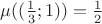 $\mu((\frac{1}{3}; 1)) = \frac{1}{2}$