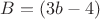 $B=(3b-4)$