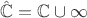 $\hat{\mathbb{C}} = \mathbb{C} \cup \infty$