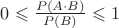 $0\leqslant \frac{P(A\cdot B)}{P(B)}\leqslant 1$