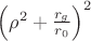 $\left(\rho^2+\frac{r_g}{r_0}\right)^2$