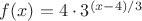 $f(x)=4\cdot 3^{(x-4)/3}$