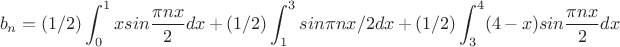 $$b_n=(1/2)\int_0^1{xsin\frac{{\pi}nx}2}dx+(1/2)\int_1^3sin{{\pi}nx/2}dx+(1/2)\int_3^4(4-x)sin\frac{{\pi}nx}{2}dx$$