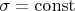 $\sigma = \operatorname{const}$