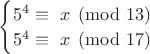 $\begin{cases}
   5^4 \equiv\ x  \pmod {13} \\
   5^4 \equiv\ x  \pmod {17}
 \end{cases}$
