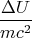 $$ \frac {\Delta U} {m c^2} $$