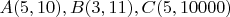 $A(5, 10), B(3, 11), C(5, 10000)$