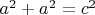 $ a^2+a^2=c^2$