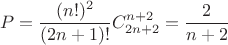 $$P=\dfrac {(n!)^2}{(2n+1)!}C^{n+2}_{2n+2}=\dfrac 2{n+2}$$